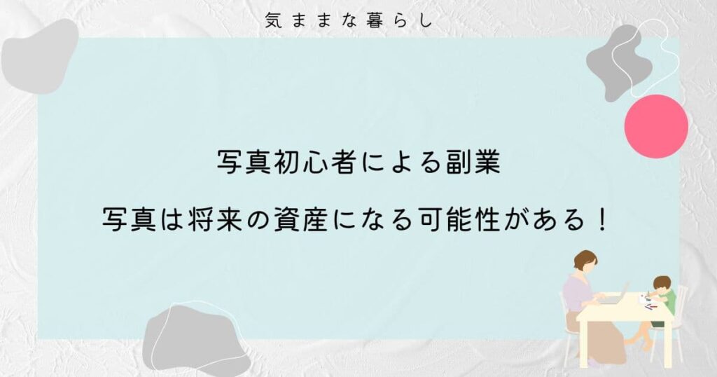 【写真初心者による副業】写真は将来の資産になる可能性がある
