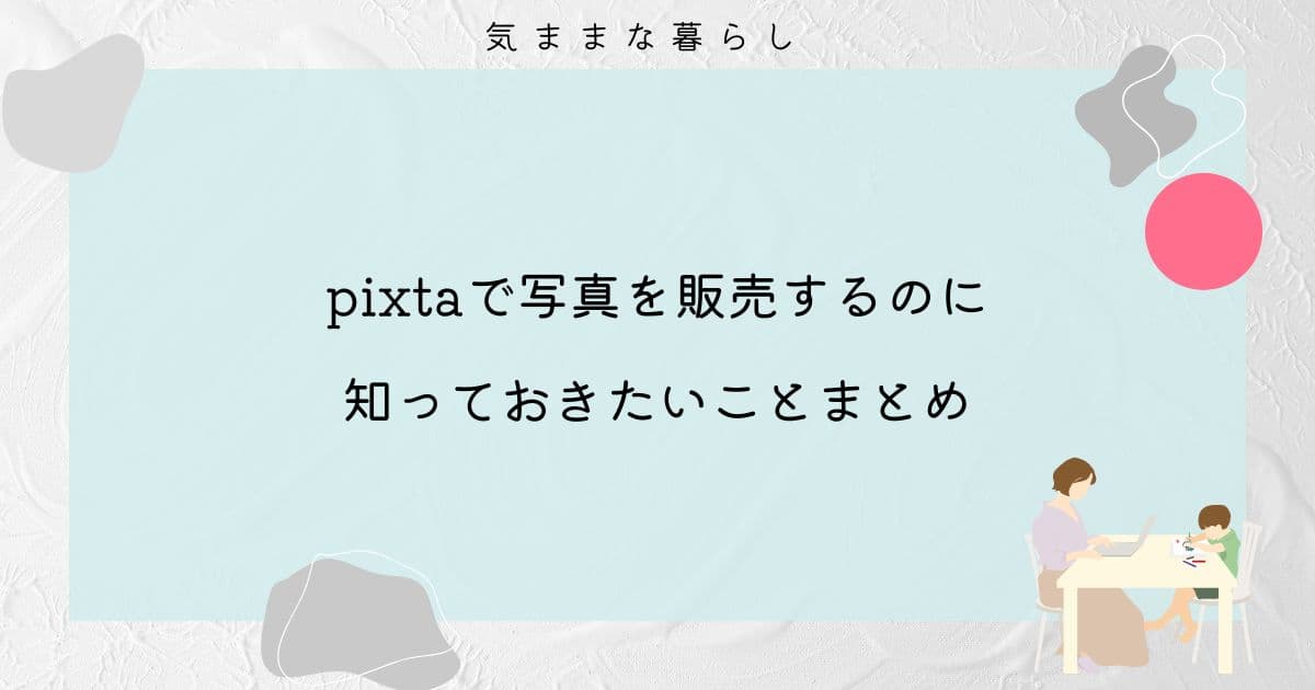 【副業】pixtaで写真を販売するのに知っておきたいことまとめ