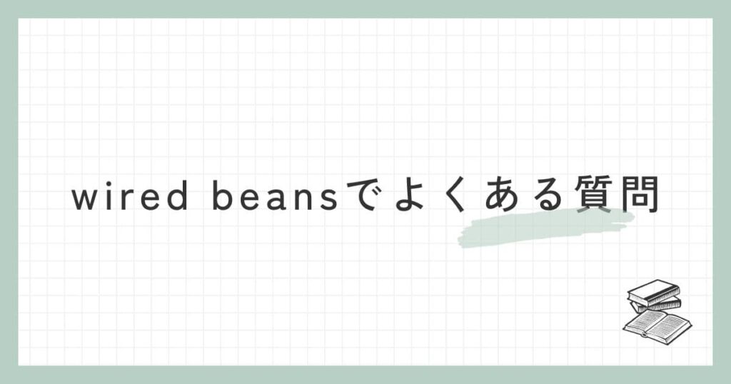 wired beans（ワイヤードビーンズ）に関するよくある質問