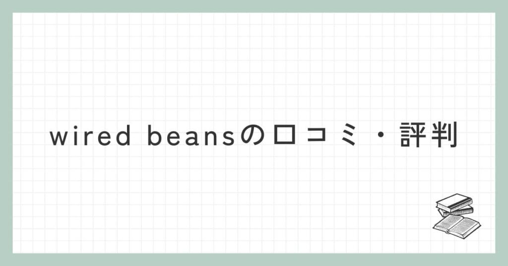 wired beans（ワイヤードビーンズ）の口コミ・評判