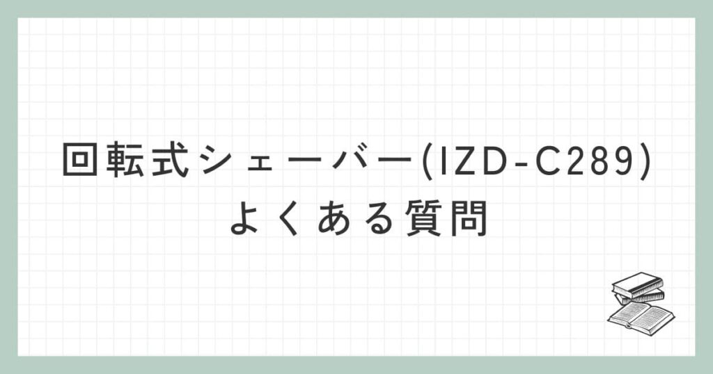 マクセルイズミ 回転式シェーバー(IZD-C289)に関するよくある質問