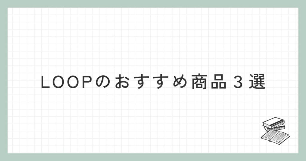 LOOPのおすすめ商品３選