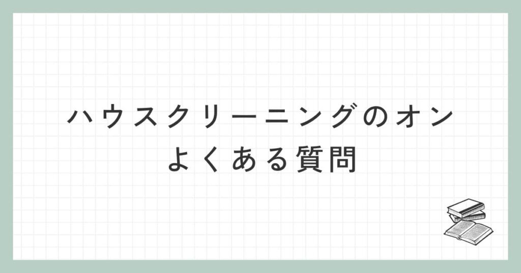 ハウスクリーニングのオンに関するよくある質問