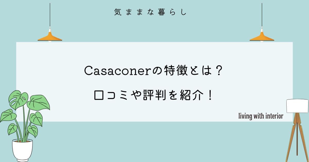 Casaconerの特徴とは？口コミや評判を紹介