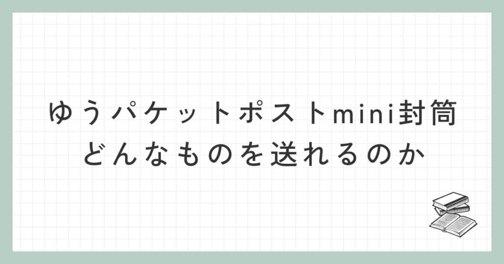 ゆうパケットポストmini封筒はどんなものを送れるのか