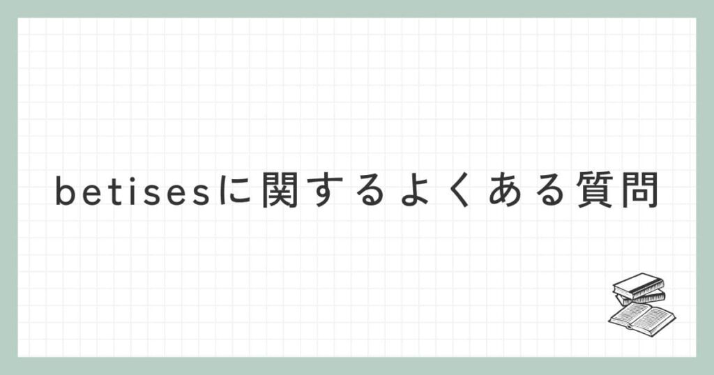 betises（ベティーズ）に関するよくある質問