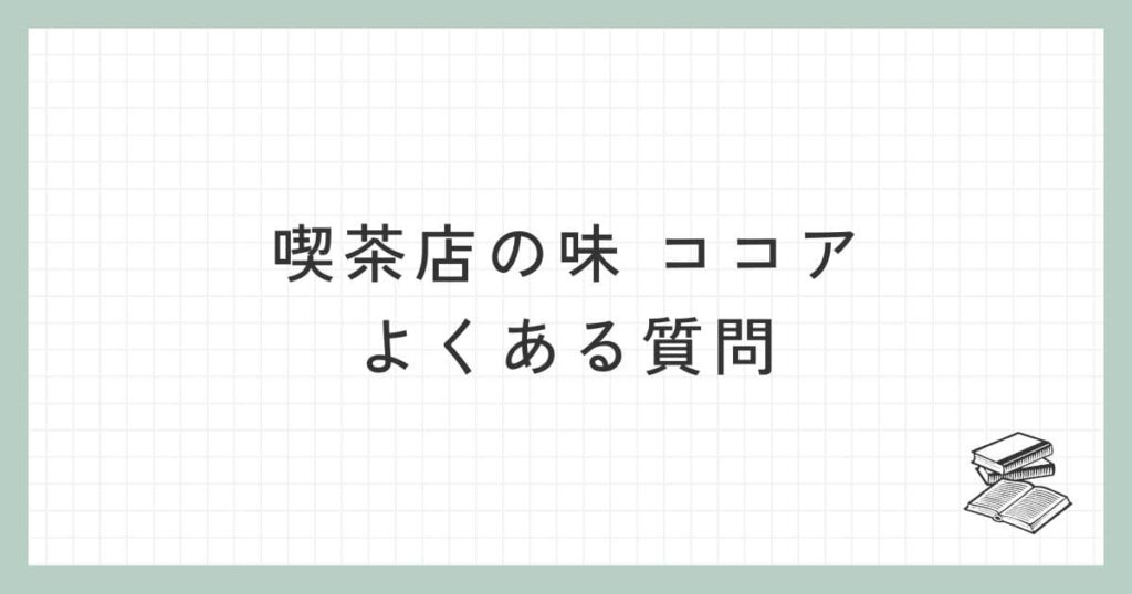 喫茶店の味 ココアに関するよくある質問