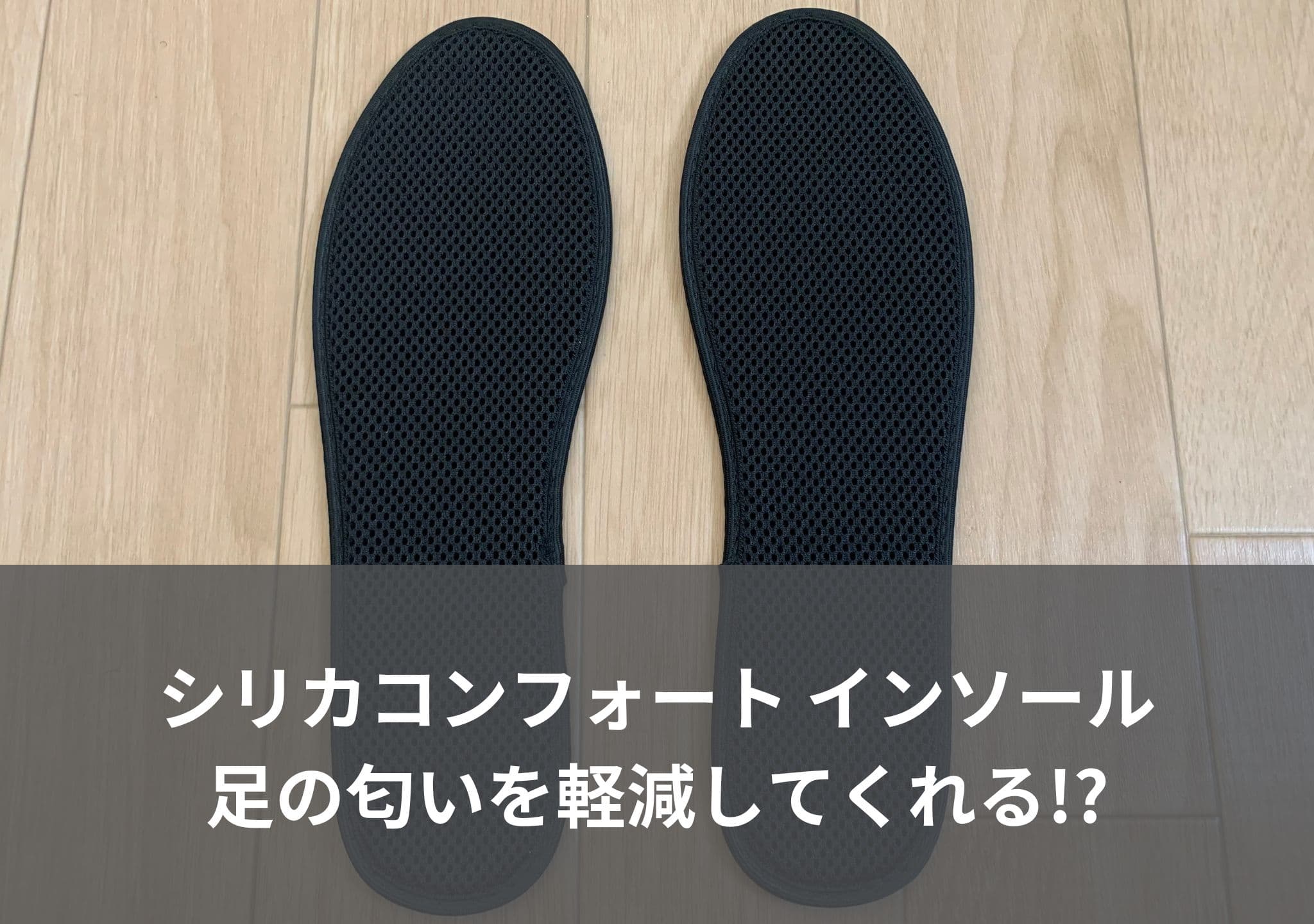 【シリカコンフォート】足の匂いを軽減してくれるインソールを使ってみた！