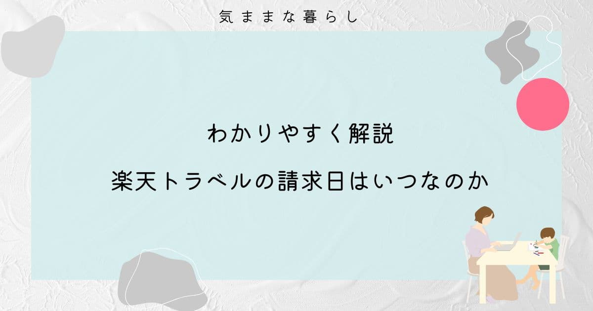 【わかりやすく解説】楽天トラベルの請求日はいつなのか