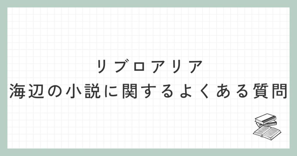 リブロアリアの海辺の小説に関するよくある質問