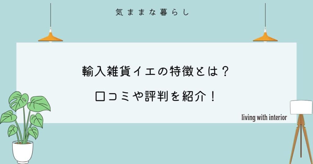 輸入雑貨イエの特徴とは？口コミや評判を紹介！
