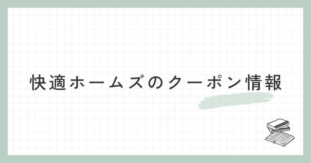 快適ホームズのクーポン情報