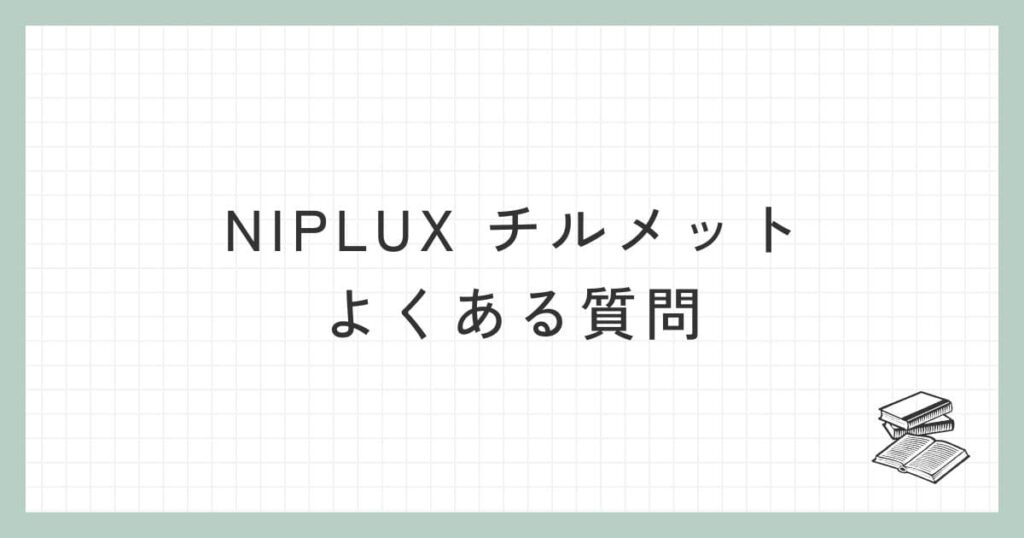 NIPLUX チルメットに関するよくある質問