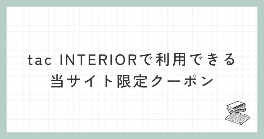 tac INTERIORで利用できる当サイト限定クーポン