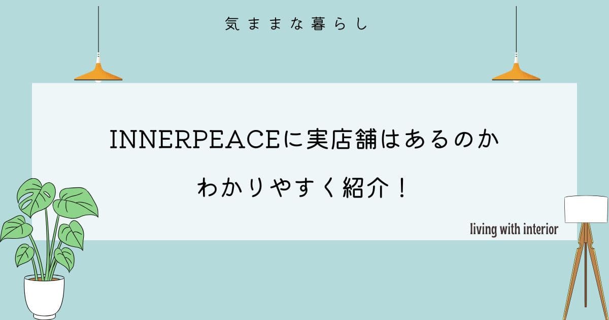 【家具専門店】INNERPEACEに実店舗はあるのかわかりやすく紹介！